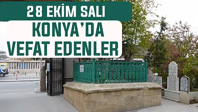 Konya'da bugün kimler vefat etti? 28 Ekim Salı günü