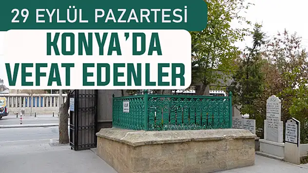 Konya'da bugün kimler vefat etti? 29 Eylül Pazartesi günü