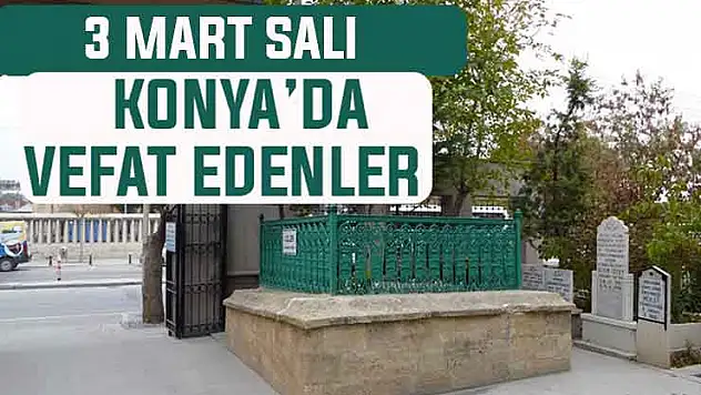 Konya'da bugün kimler vefat etti? 3 Mart Salı günü