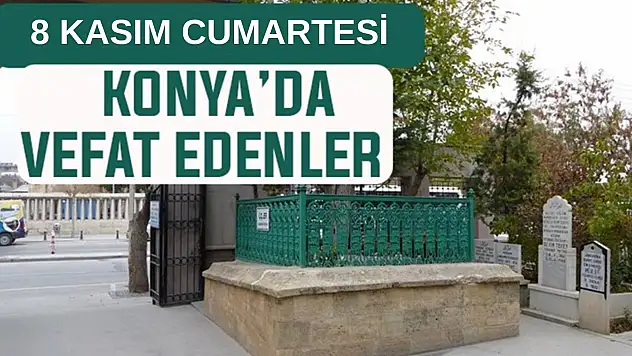 Konya'da bugün kimler vefat etti? 8 Kasım Cumartesi günü