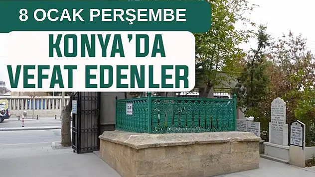 Konya'da bugün kimler vefat etti? 8 Ocak Perşembe günü