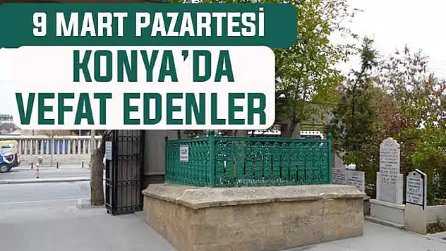 Konya'da bugün kimler vefat etti? 9 Mart Pazartesi günü