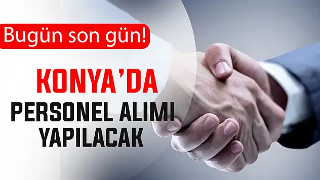 Konya'da iş arayanlar dikkat! Bugün başvurunun son günü