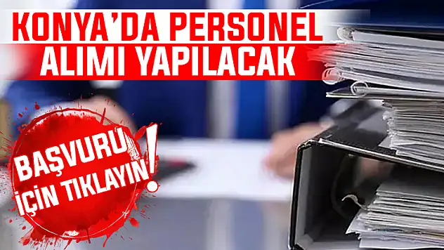 Konya'da iş arayanlar müjde! O kurum personel istihdam edecek