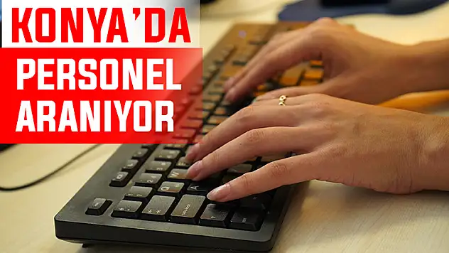 Konya'da iş arayanlara müjde! Son başvuru tarihi açıklandı