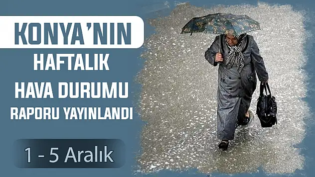 Konya'da şemsiyeler açılacak! Konya için haftalık hava durumu