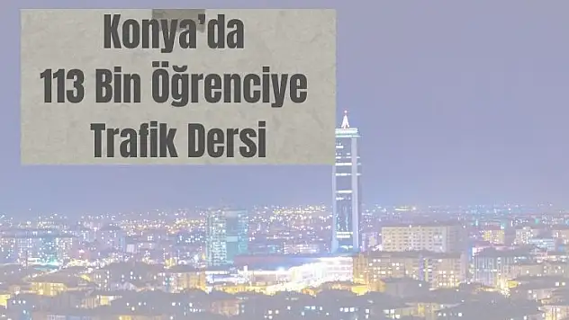 Konya'da Trafikte Nezaket Projesi kapsamında 345 etkinlik düzenlendi