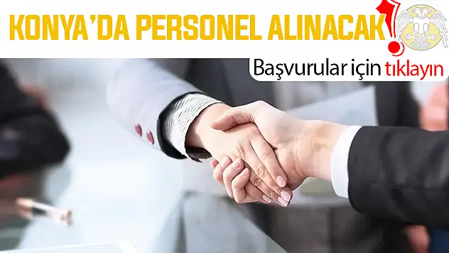 Konya'da yeni kadrolara alım yapılacak: Şartlar açıklandı