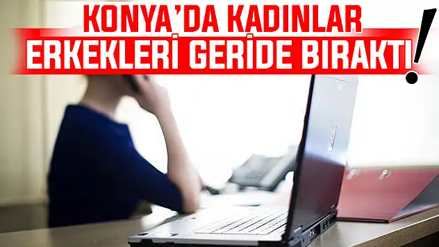 Konya'daki istihdamda öne çıkanlar belli oldu!
