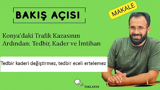 Konya'daki Trafik Kazasının Ardından: Tedbir, Kader ve İmtihan