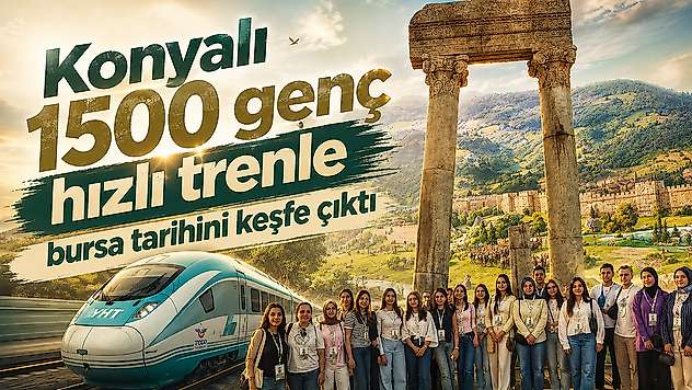 Konyalı 1500 genç hızlı trenle bursa tarihini keşfe çıktı
