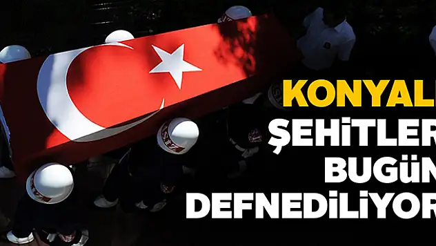 Konyalı Şehitler Bugün Defnediliyor