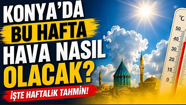 Konyalılar dikkat: Bu hafta planlarınızı etkileyebilir!