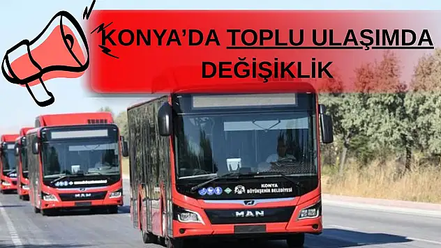 Konyalılar dikkat: Bu otobüs güzergahları değişti!