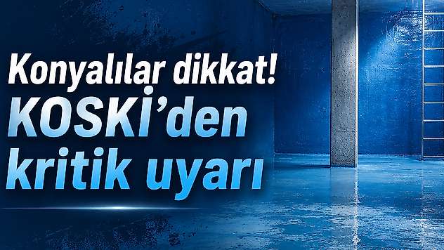 Konyalılar dikkat! KOSKİ'den kritik uyarı