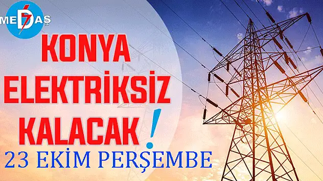 Konya'nın bu mahallelerinde elektrik olmayacak! 23 Ekim Perşembe
