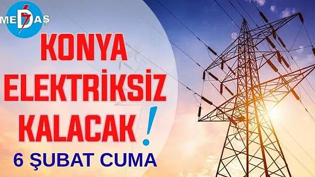Konya'nın bu mahallelerinde elektrik olmayacak! 6 Şubat Cuma
