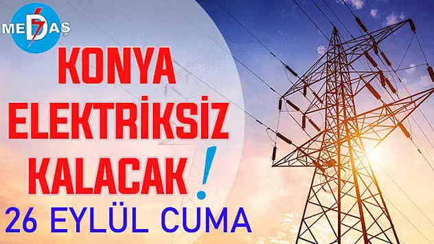 Konya'nın bu mahallelerinde elektrik olmayacak! 26 Eylül Cuma günü