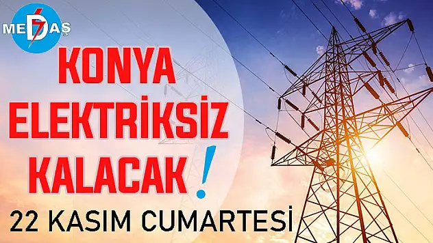 Konya'nın bu mahallelerinde elektrik olmayacak! 22 Kasım Cumartesi