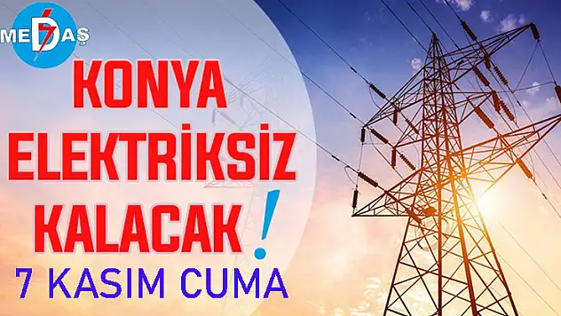 Konya'nın bu mahallelerinde elektrik olmayacak! 7 Kasım Cuma