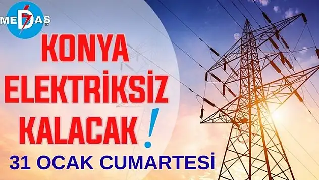 Konya'nın bu mahallelerinde elektrik olmayacak! 31 Ocak Cumartesi