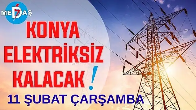Konya'nın bu mahallelerinde elektrik olmayacak! 11 Şubat Çarşamba