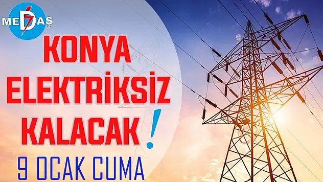 Konya'nın bu mahallelerinde elektrik olmayacak! 9 Ocak Cuma