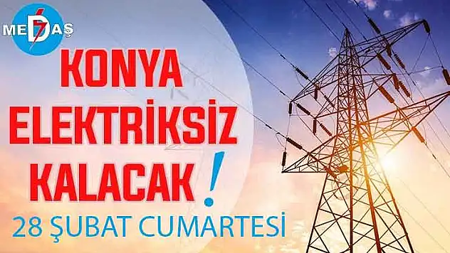 Konya'nın bu mahallelerinde elektrik olmayacak! 28 Şubat Cumartesi