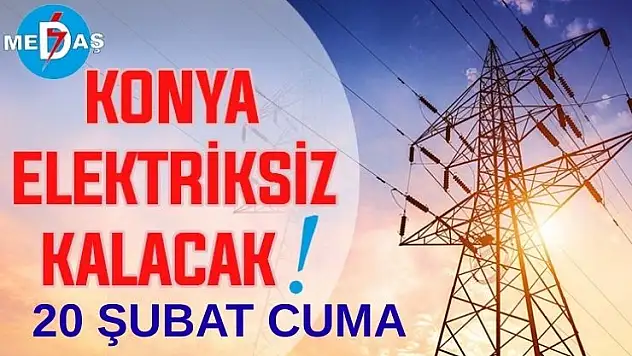 Konya'nın bu mahallelerinde elektrik olmayacak! 20 Şubat Cuma