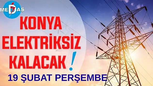 Konya'nın bu mahallelerinde elektrik olmayacak! 19 Şubat Perşembe