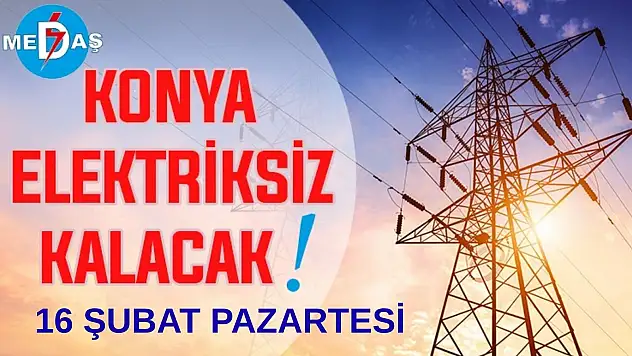 Konya'nın bu mahallelerinde elektrik olmayacak! 16 Şubat Pazartesi