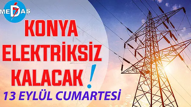 Konya'nın bu mahallelerinde elektrik olmayacak! 13 Eylül Cumartesi günü