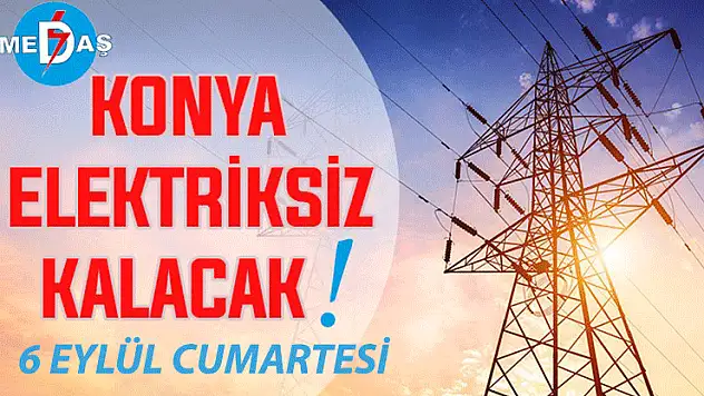 Konya'nın bu mahallelerinde elektrik olmayacak! 6 Eylül Cumartesi