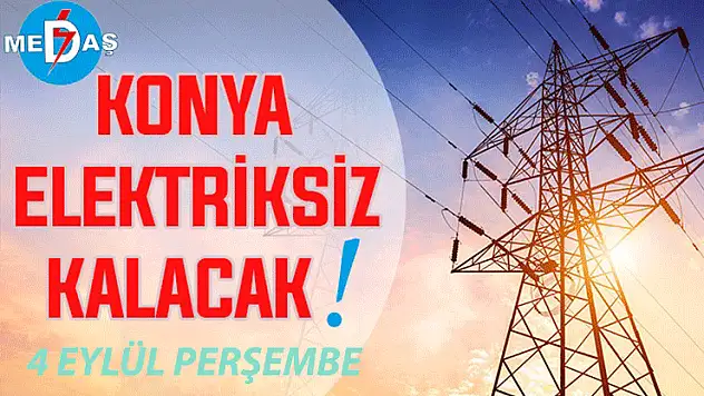 Konya'nın bu mahallelerinde elektrik olmayacak! 4 Eylül Perşembe