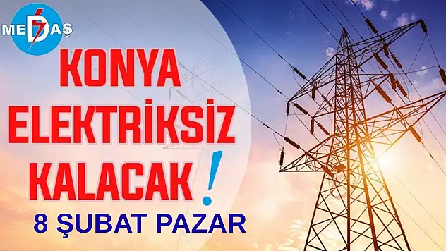 Konya'nın bu mahallelerinde elektrik olmayacak! 8 Şubat Pazar