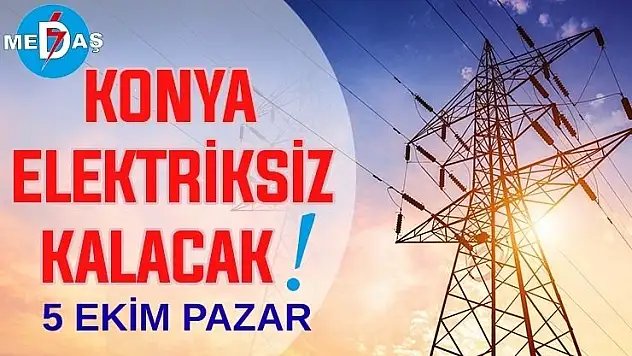 Konya'nın bu mahallelerinde elektrik olmayacak! 5 Ekim Pazar günü