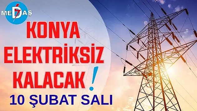 Konya'nın bu mahallelerinde elektrik olmayacak! 10 Şubat Salı