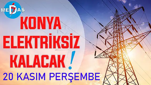 Konya'nın bu mahallelerinde elektrik olmayacak! 20 Kasım Perşembe