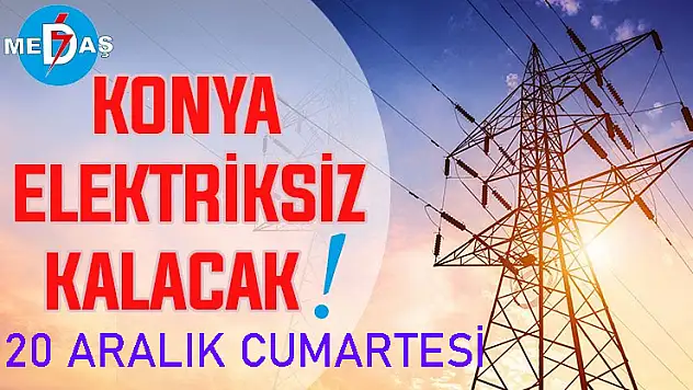 Konya'nın bu mahallelerinde elektrik olmayacak! 20 Aralık Cumartesi