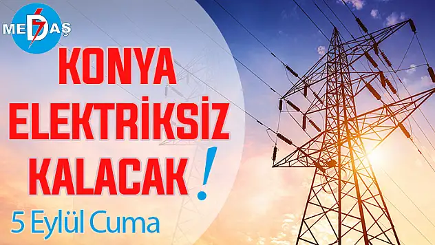 Konya'nın bu mahallelerinde elektrik olmayacak! 5 Eylül Cuma