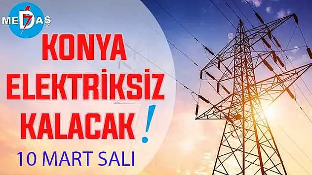 Konya'nın bu mahallelerinde elektrik olmayacak! 10 Mart Salı