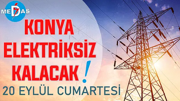 Konya'nın bu mahallelerinde elektrik olmayacak! 20 Eylül Cumartesi günü
