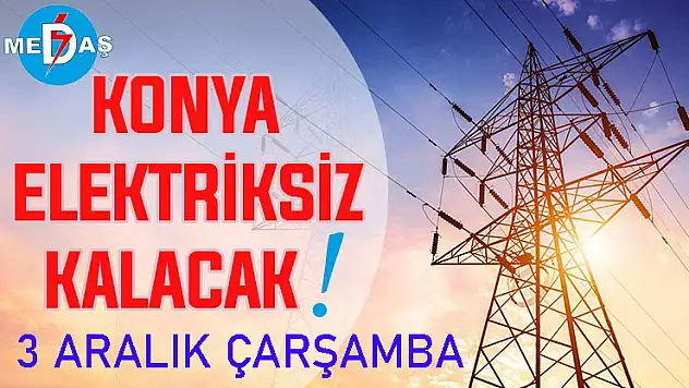 Konya'nın bu mahallelerinde elektrik olmayacak! 3 Aralık Çarşamba