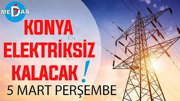 Konya'nın bu mahallelerinde elektrik olmayacak! 5 Mart Perşembe
