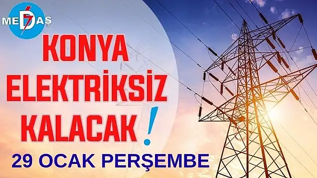 Konya'nın bu mahallelerinde elektrik olmayacak! 29 Ocak Perşembe