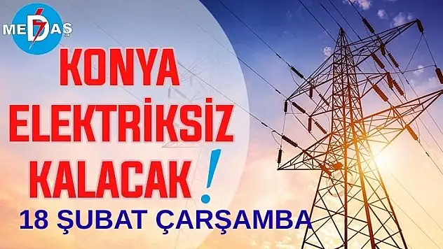 Konya'nın bu mahallelerinde elektrik olmayacak! 18 Şubat Çarşamba