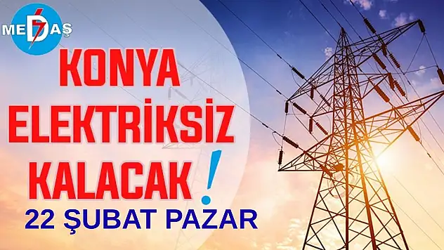 Konya'nın bu mahallelerinde elektrik olmayacak! 22 Şubat Pazar