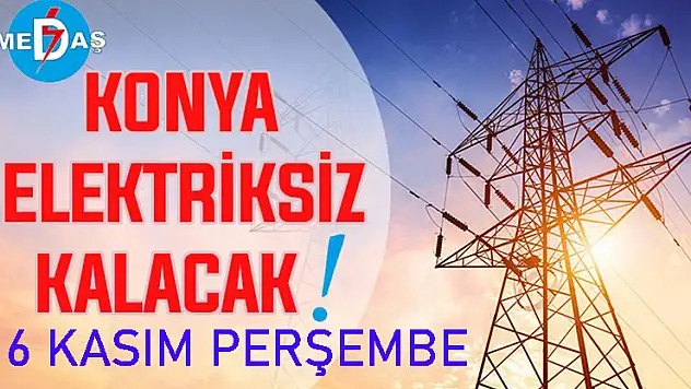 Konya'nın bu mahallelerinde elektrik olmayacak! 6 Kasım Perşembe
