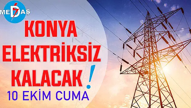 Konya'nın bu mahallelerinde elektrik olmayacak! 10 Ekim Cuma günü