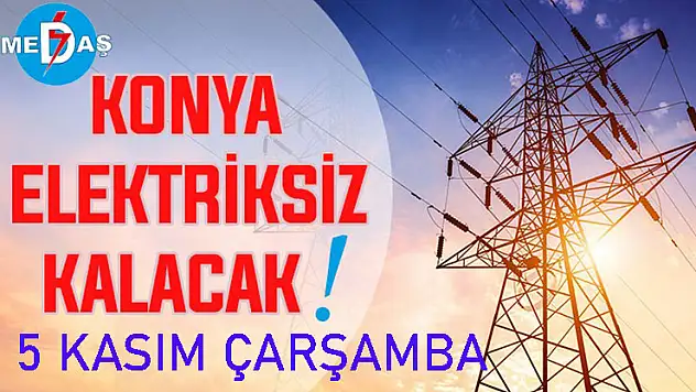 Konya'nın bu mahallelerinde elektrik olmayacak! 5 Kasım Çarşamba